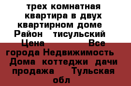 трех комнатная квартира в двух квартирном доме › Район ­ тисульский › Цена ­ 500 000 - Все города Недвижимость » Дома, коттеджи, дачи продажа   . Тульская обл.